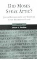 Did Moses Speak Attic Jewish Historiography And Scripture In The Hellenistic Period Library Hebrew Bible Old Testament Studies Lester L Grabbe