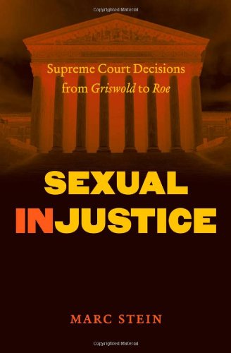 Sexual Injustice Supreme Court Decisions From Griswold To Roe Marc Stein