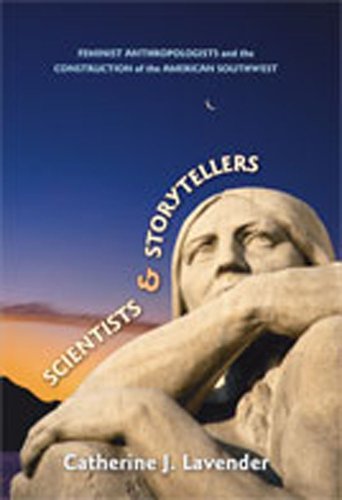Scientists And Storytellers Feminist Anthropologists And The Construction Of The American Southwest Catherine J Lavender