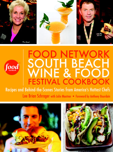 The Food Network South Beach Wine Food Festival Cookbook Recipes And Behindthescenes Stories From Americas Hottest Chefs Lee Brian Schrager