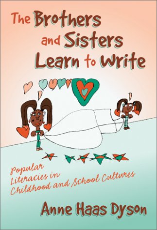The Brothers And Sisters Learn To Write Popular Literacies In Childhood And School Cultures Anne Haas Dyson