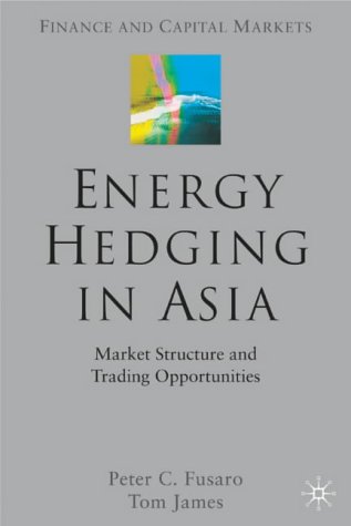 Energy Hedging In Asia Market Structure And Trading Opportunites Finance And Capital Markets Peter Fusaro