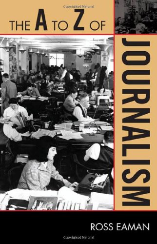 The A To Z Of Journalism The A To Z Guide Series 117th Edition Ross Eaman