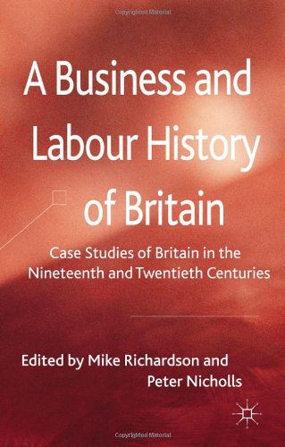 A Business And Labour History Of Britain Case Studies Of Britain In The Nineteenth And Twentieth Centuries 1st Edition Mike Richardson
