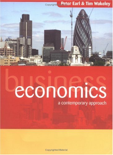 Business Economics A Contemporary Approach Peter E Earl Tim Wakeley