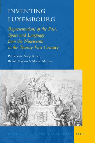 Inventing Luxembourg Representations Of The Past Space And Language From The Nineteenth To The Twentyfirst Century National Cultivation Of Culture Pit Pport