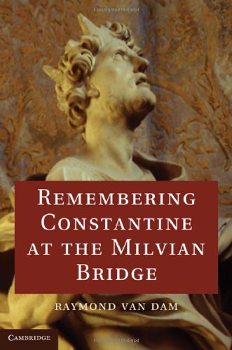 Remembering Constantine At The Milvian Bridge 1st Edition Raymond Van Dam