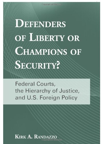 Defenders Of Liberty Or Champions Of Security Federal Courts The Hierarchy Of Justice And Us Foreign Policy Kirk A Randazzo