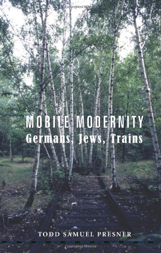 Mobile Modernity Germans Jews Trains Todd S Presner