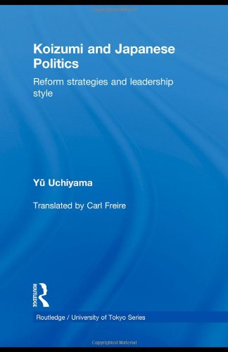 Koizumi And Japanese Politics Reform Strategies And Leadership Style Routledge University Of Tokyo Series 1st Edition Yu Uchiyama