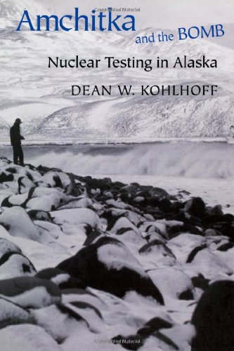 Amchitka And The Bomb Nuclear Testing In Alaska Dean W Kohlhoff