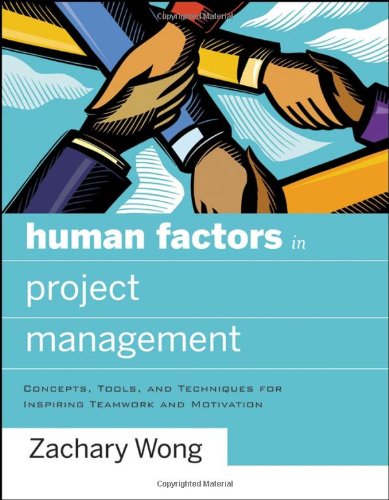 Human Factors In Project Management Concepts Tools And Techniques For Inspiring Teamwork And Motivation 1st Zachary Wong