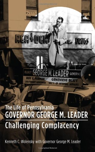 The Life Of Pennsylvania Governor George M Leader Challenging Complacency Kenneth C Wolensky