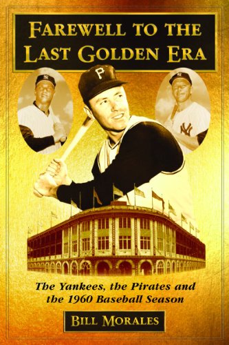 Farewell To The Last Golden Era The Yankees The Pirates And The 1960 Baseball Season Bill Morales