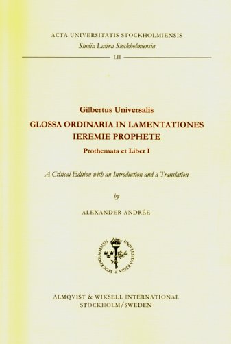 Gilbertus Universalis Glossa Ordinaria In Lamentationes Ieremie Prophete Prothemata Et Liber I A Critical Edition With An Introduction And A Translation Alexander Andre