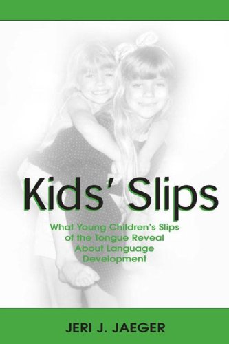 Kids Slips What Young Childrens Slips Of The Tongue Reveal About Language Development 1st Edition Jeri J Jaeger