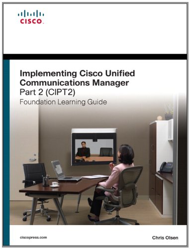 Implementing Cisco Unified Communications Manager Part 2 Cipt2 Foundation Learning Guide Ccnp Voice Cipt2 642457 2nd Edition Foundation Learning Guides 2nd Edition Chris Olsen