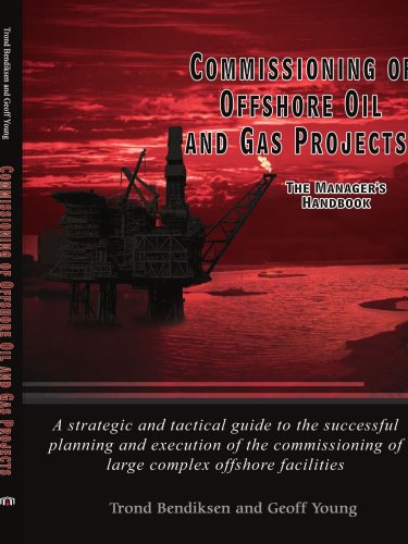 Commissioning Of Offshore Oil And Gas Projects The Managers Handbook A Strategic And Tactical Guide To The Successful Planning And Execution Of The Commissioning Of Large Complex Offshore Faciliti Trond Bendiksen