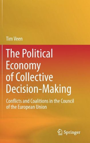 The Political Economy Of Collective Decisionmaking Conflicts And Coalitions In The Council Of The European Union 1st Edition Tim Veen Auth
