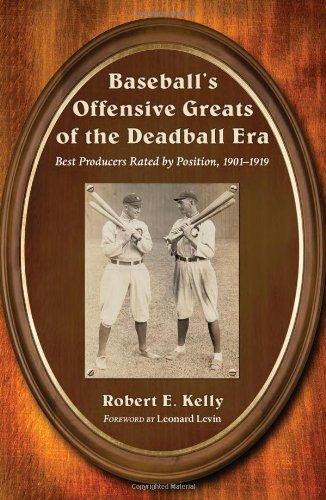 Baseballs Offensive Greats Of The Deadball Era Best Producers Rated By Position 19011919 Robert E Kelly