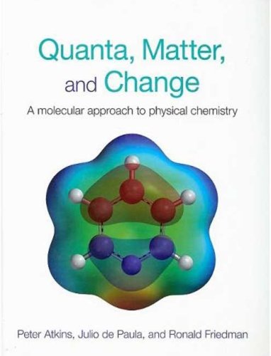Quanta Matter And Change A Molecular Approach To Physical Chemistry First Edition Peter Atkins