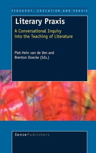 Literary Praxis A Conversational Inquiry Into The Teaching Of Literature Piethein Van De Ven