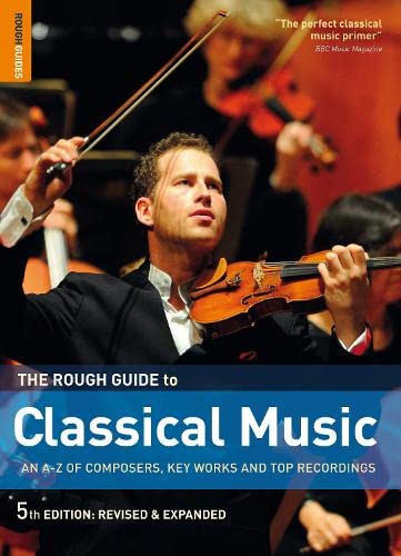 The Rough Guide To Classical Music An A Through Z Of Composers Key Works And Top Recordings Fifth Revised And Expanded Edition 5th Edition Joe Staines