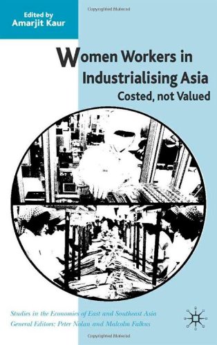 Women Workers In Industrialising Asia Costed Not Valued Studies In The Economies Of East And Southeast Asia Amarjit Kaur