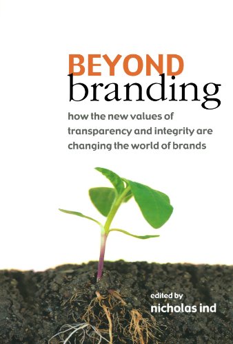 Beyond Branding How The New Values Of Transparency And Integrity Are Changing The World Of Brands Nicholas Ind