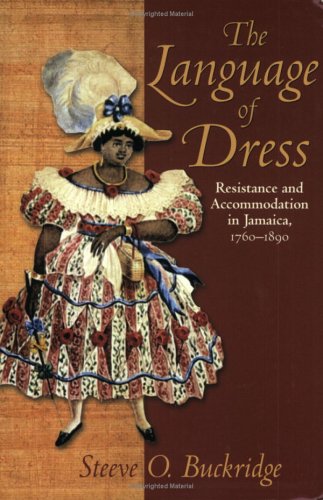 The Language Of Dress Resistance And Accommodation In Jamaica 17501890 Steeve O Buckridge