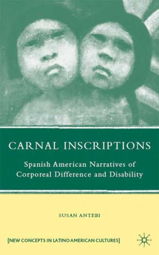 Carnal Inscriptions Spanish American Narratives Of Corporeal Difference And Disability New Concepts In Latino American Cultures 1st Edition Susan Antebi