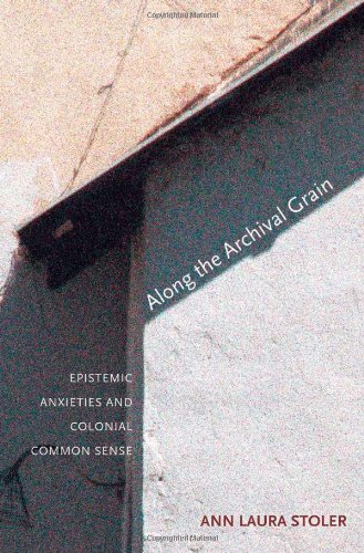Along The Archival Grain Epistemic Anxieties And Colonial Common Sense Ann Laura Stoler