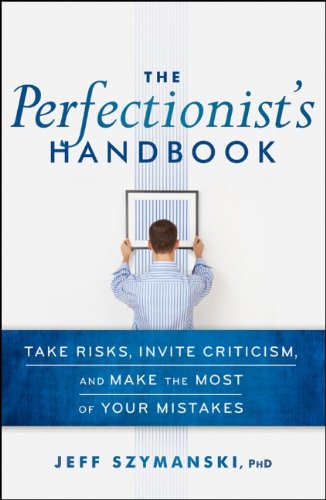 The Perfectionists Handbook Take Risks Invite Criticism And Make The Most Of Your Mistakes 1st Edition Jeff Szymanski