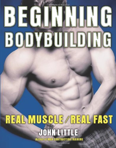 Beginning Bodybuilding Real Muscle Real Fast 1st Edition John Little