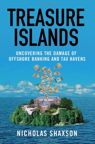 Treasure Islands Uncovering The Damage Of Offshore Banking And Tax Havens 1st Edition Nicholas Shaxson