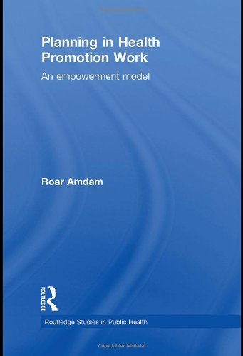 Planning In Health Promotion Work An Empowerment Model Routledge Studies In Public He 1st Edition Roar Amdam