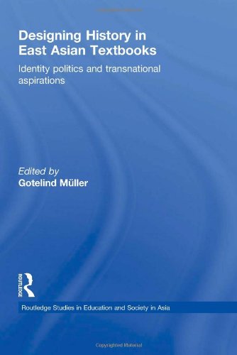 Designing History In East Asian Textbooks Identity Politics And Transnational Aspirations Routledge Studies In Education And Society In Asia 1st Edition Gotelind Mllersaini