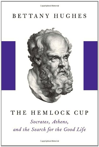 The Hemlock Cup Socrates Athens And The Search For The Good Life 1st Edition Bettany Hughes