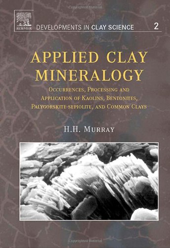 Applied Clay Mineralogy Occurrences Processing And Application Of Kaolins Bentonites Palygorskitesepiolite And Common Clays 1st Edition Haydn H Murray Eds