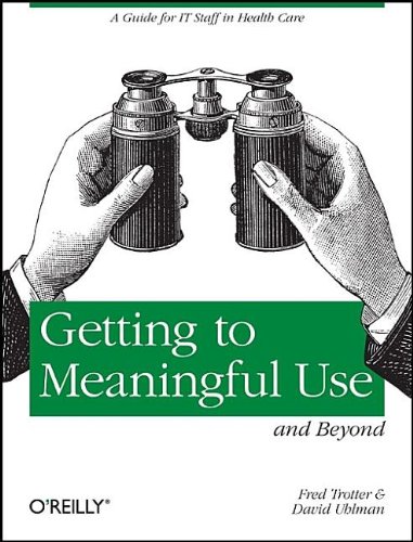 Meaningful Use And Beyond A Guide For It Staff In Health Care Fred Trotter