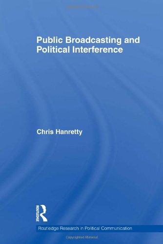 Public Broadcasting And Political Interference Routledge Research In Political Communication Chris Hanretty