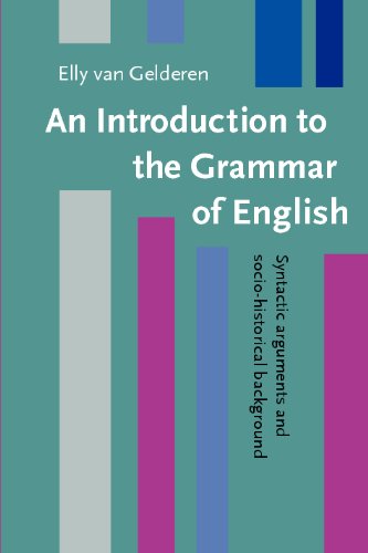 An Introduction To The Grammar Of English Syntactic Arguments And Sociohistorical Backgrounds Elly Van Gelderen