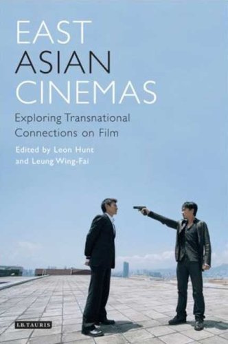 East Asian Cinemas Exploring Transnational Connections On Film Tauris World Cinema Series First Edition Leon Hunt