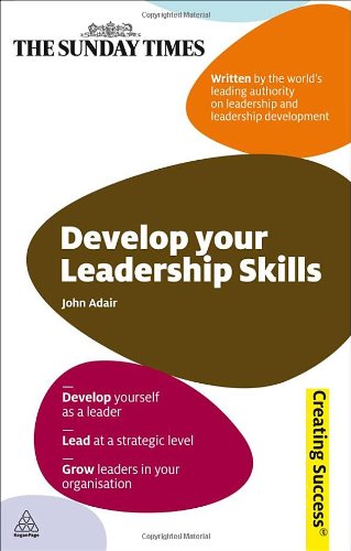Develop Your Leadership Skills Develop Yourself As A Leader Lead At A Strategic Level Grow Leaders In Your Organisation Sunday Times Creating Success Revisedreissue John Adair