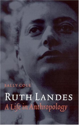 Ruth Landes A Life In Anthropology Critical Studies In The History Of Anthropology Sally Cole