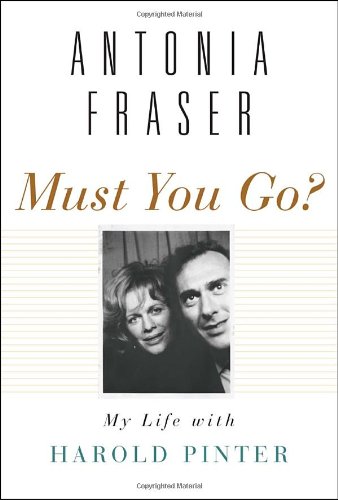 Must You Go My Life With Harold Pinter 1st Edition Antonia Fraser