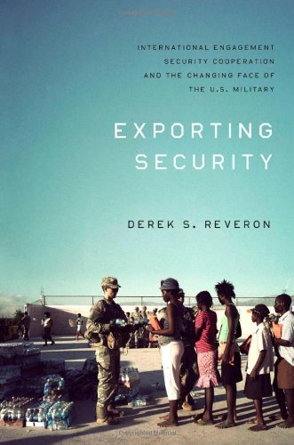 Exporting Security International Engagement Security Cooperation And The Changing Face Of The Us Military Derek S Reveron