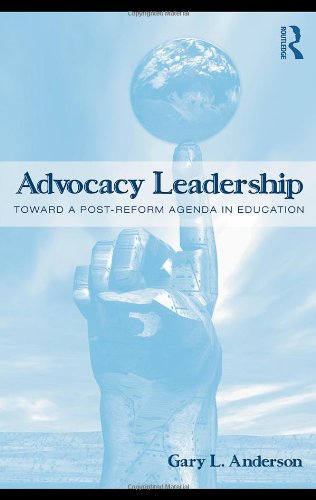 Advocacy Leadership Toward A Postreform Agenda In Education Critical Social Thought 1st Edition Gary L Anderson