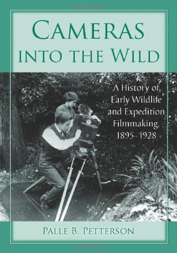 Cameras Into The Wild A History Of Early Wildlife And Expedition Filmmaking 18951928 Palle B Petterson