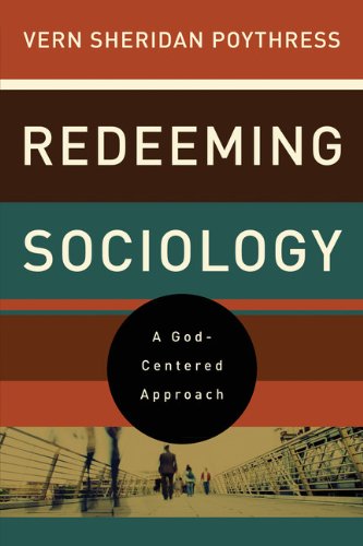 Redeeming Sociology A Godcentered Approach Vern Sheridan Poythress